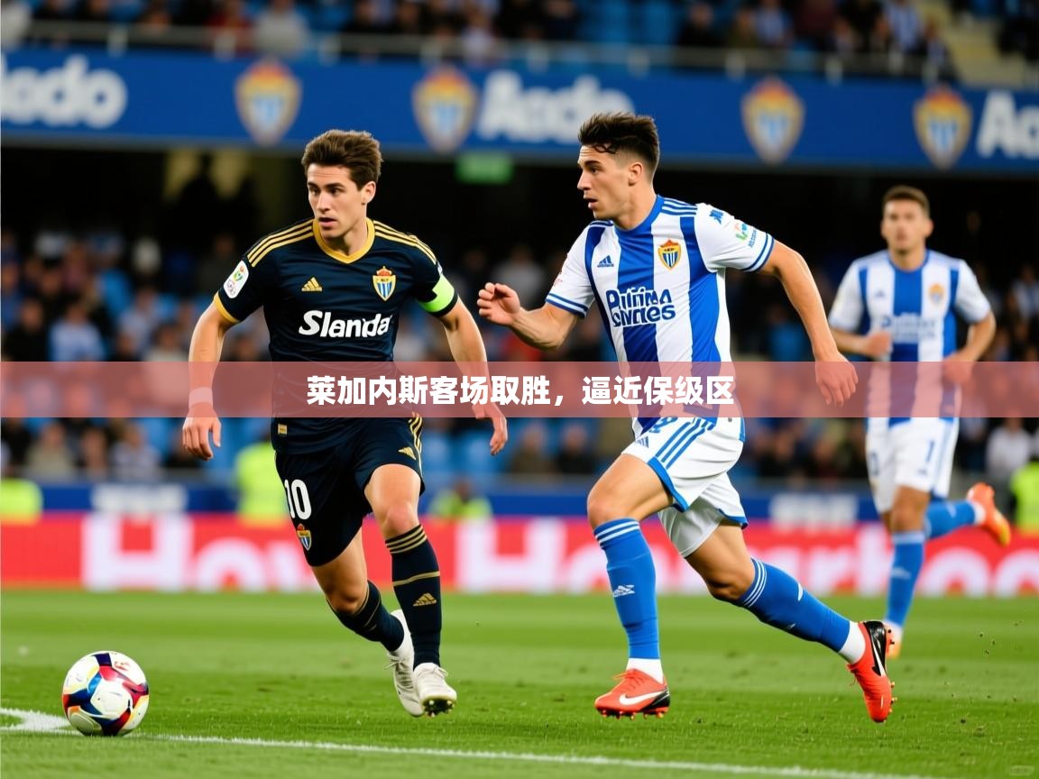2025爱游戏ayx官方登录入口莱加内斯客场取胜，逼近保级区