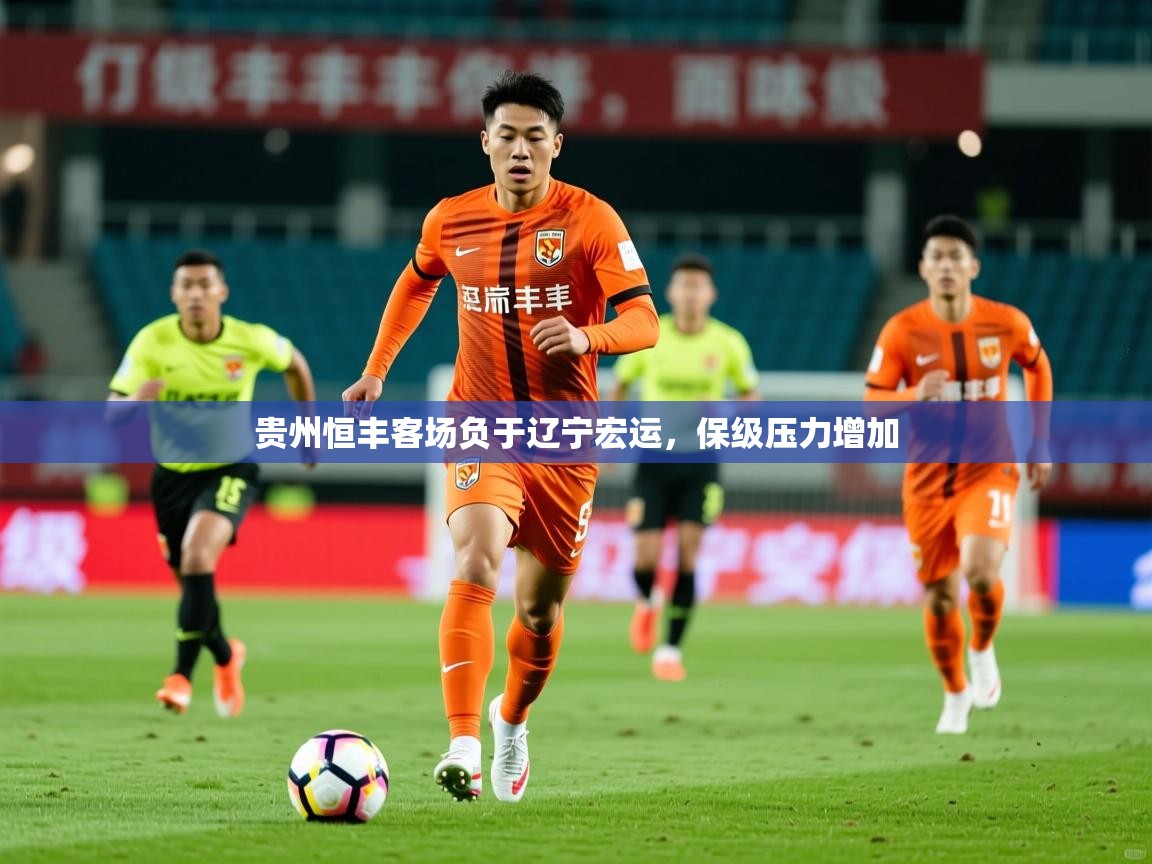 2025爱游戏登录网址贵州恒丰客场负于辽宁宏运，保级压力增加