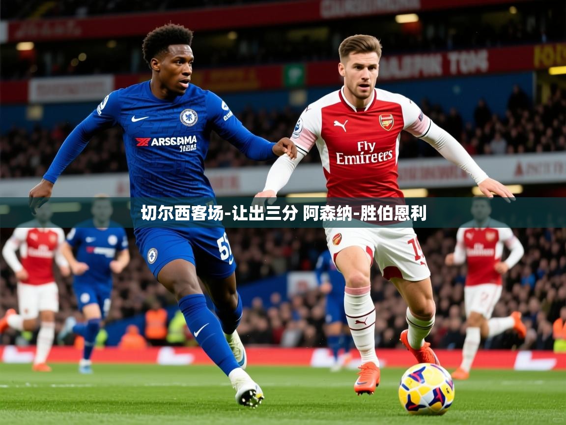 2025爱游戏中国官方网站入口切尔西客场-让出三分 阿森纳-胜伯恩利