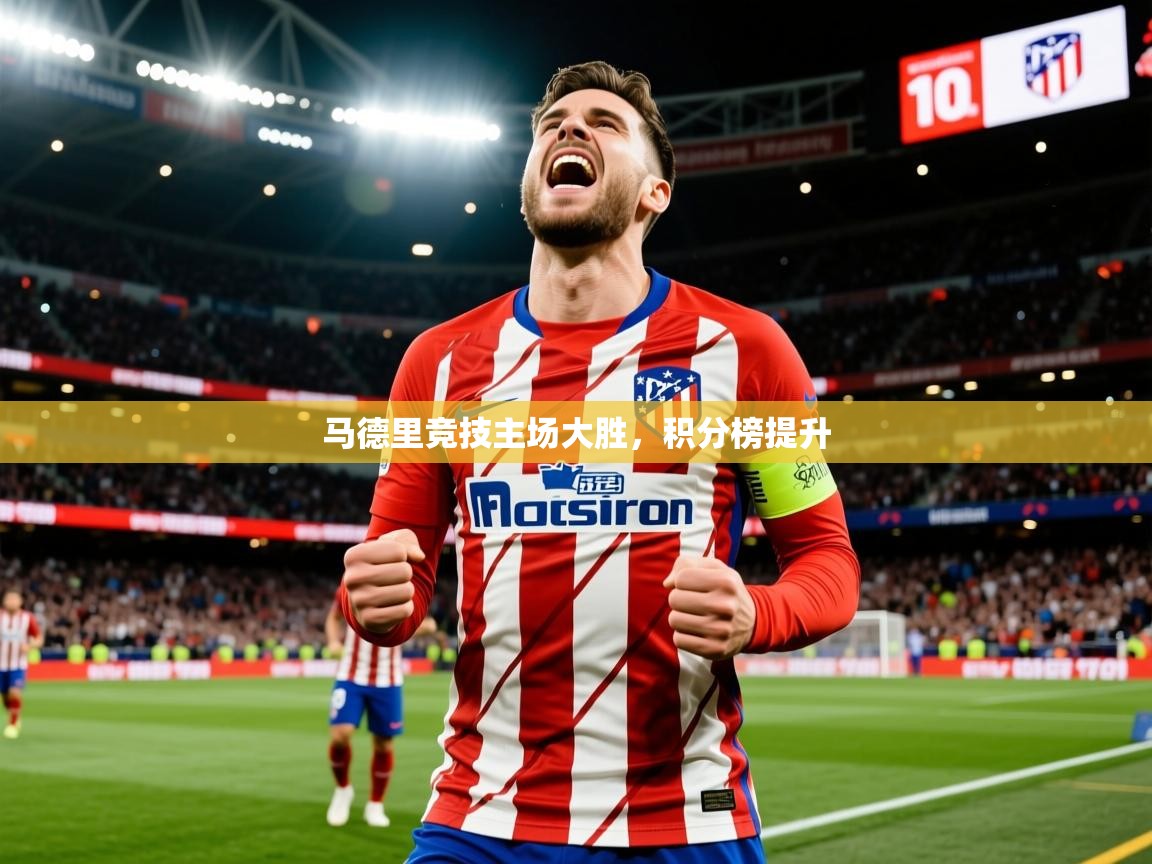 2025爱游戏真人体育娱乐马德里竞技主场大胜，积分榜提升