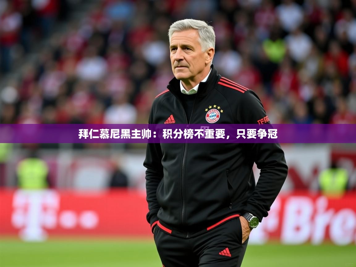 2025叛爱游戏泰剧在线观看拜仁慕尼黑主帅：积分榜不重要，只要争冠